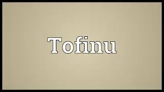 Tofinu Meaning