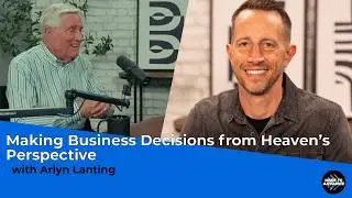 Arlyn Lanting: Making Business Decisions from Heaven&rsquo;s Perspective | Made to Advance Podcast