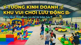 👉 Ý tưởng kinh doanh khu vui chơi lưu động – Hiệu quả thật hay chỉ là trào lưu? 🚀🎯
