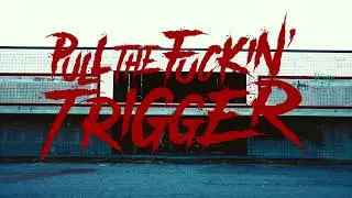Pull The Fuckin Trigger - 
