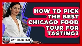 How To Pick The Best Chicago Food Tour For Tasting? - What To Know About Chicago