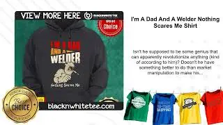 I'm A Dad And A Welder Nothing Scares Me Shirt