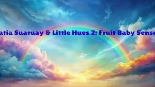 Usatia Suaruay & Little Hues 2: Fruit Baby Sensory Intro