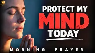 GOD, Renew My Mind & Break the World&rsquo;s Influence Today | Morning Prayer