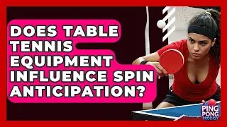Does Table Tennis Equipment Influence Spin Anticipation? - Ping Pong Prodigy