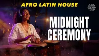 AFRO LATIN HOUSE &ndash; Midnight Ceremony | Deep Tribal Grooves for Night Energy