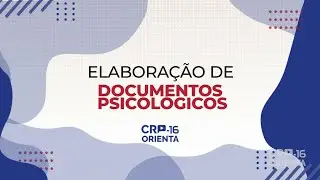 CRP-16 Orienta: Elaboração de Documentos Psicológicos