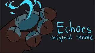 Echoes // original animation meme