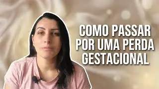 COMO PASSAR POR UMA PERDA GESTACIONAL | PERDI MEU BEB&Ecirc;