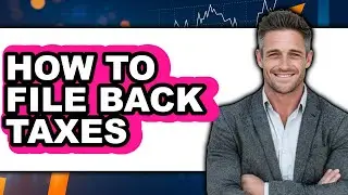 How to File Back Taxes (Full Guide)