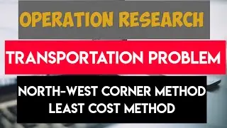 Transportation Problem || North West Corner Method || Least Cost Method