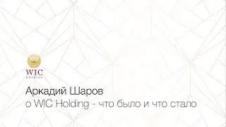 Аркадий Шаров о WIC Holding - что было и что стало