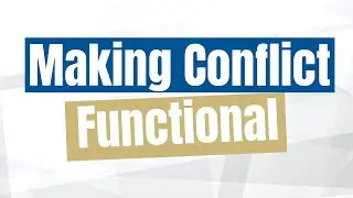 Transforming Conflict from Dysfunctional to Functional