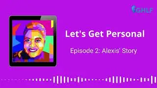 Let's Get Personal- Episode 2: Alexis' Story - Precision and Personalized Medicine series