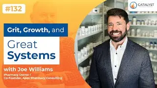 Grit, Growth, and Great Systems with Joe Williams | Catalyst Pharmacy Podcast Episode 132