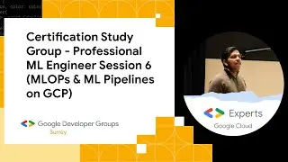 Certification Study Group - Session_6 (MLOPs & ML Pipelines on GCP)