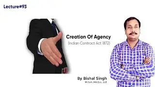 Creation Of Agency I Indian Contract Act 1872 I Lecture_93 I By Bishal Singh
