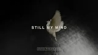 Still My Mind Lyric Video | Destiny Worship Music