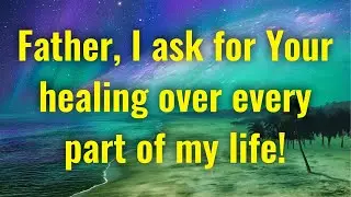 Lord God, Today I ask for Your healing over every part of my life…#84