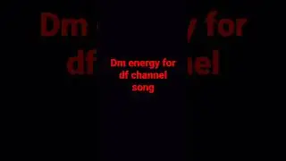 Dm energy for df channel song