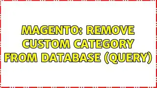 Magento: Remove Custom Category From Database (Query) (3 Solutions!!)