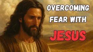 What Scripture Really Says About Overcoming Fear with Jesus