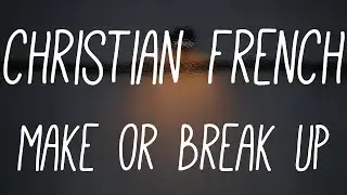 Christian French - make or break up (Lyrics)
