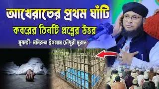 আখেরাতের প্রথম ঘাঁটি ও কবরের তিনটি প্রশ্নের উত্তর। মুফতি মনিরুল ইসলাম চৌধুরী মুরাদ