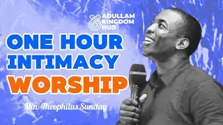 ONE HOUR INTIMACY WORSHIP || MIN THEOPHILUS SUNDAY || ADULLAM KINGDOM HUB