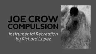Joe Crow - Compulsion (Instrumental Recreation by Richard L&oacute;pez)