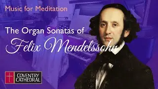 Music for Meditation - Mendelssohn Organ Sonata No.1