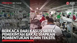 Berkaca dari Kasus Sritex, Pemerintah Bakal Siapkan Pembentukan BUMN Tekstil | IDXC UPDATE