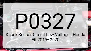 DTC P0327: Knock Sensor Circuit Low Voltage - Honda Fit 2015&ndash;2020