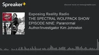 THE SPECTRAL WOLFPACK SHOW EPISODE NINE: Paranormal Author/Investigator Kim Johnston (part 5 of 5)