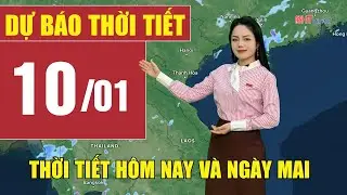 Dự báo thời tiết hôm nay và ngày mai 10/1 | Dự báo thời tiết đêm nay mới nhất