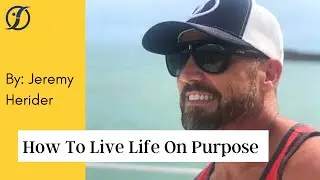 How To Live Life On Purpose | Jeremy Herider