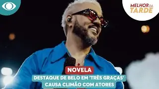 Destaque de Belo em 'Três Graças' causa climão com atores | Melhor da Tarde
