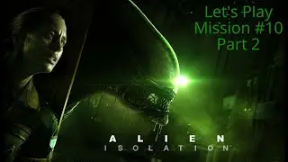 Let's Play | Alien Isolation | Mission #10 Part 2 | Gemini Exoplanet Solutions