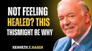 NOT FEELING HEALED THIS MIGHT BE WHY - Kenneth E. Hagin