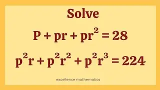 Can you solve p + pr + pr&sup2; =28& p&sup2;r + p&sup2;r&sup2; + p&sup2;r&sup3; = 224
