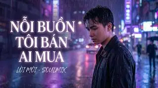 Nỗi Buồn Tôi Bán Ai Mua (Lời Mới) | Lòng Người Đổi Thay - Nghe mà thấm!