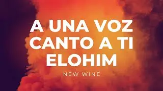 A UNA VOZ , CANTO A TI ELOHIM NEW WINE