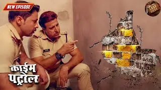 कैसे पुलिस ने अपनी सूझबूझ से दीवार में छिपा हुआ सोना ढूंढ निकाला ? | Best Of Crime Patrol | Ep 2025