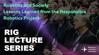 RIG Lecture Series - Robotics and Society: Lessons Learned from the Responsible Robotics Project