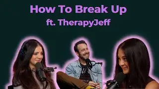 How To Break Up ft TherapyJeff
