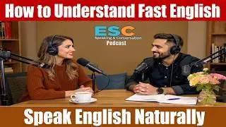 How to Understand Fast & Informal English | ESC Speaking & Conversation
