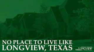 No Place To Live Like Longview, Texas