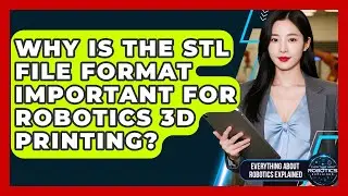 Why Is The STL File Format Important For Robotics 3D Printing? - Everything About Robotics Explained