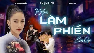 VÌ ANH LÀM PHIỀN EM QUÁ - PHẠM LỊCH | OFFICIAL MV