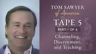 Tape 5, Part 1: Tom Sawyer on Channeling, Discernment, and Teaching